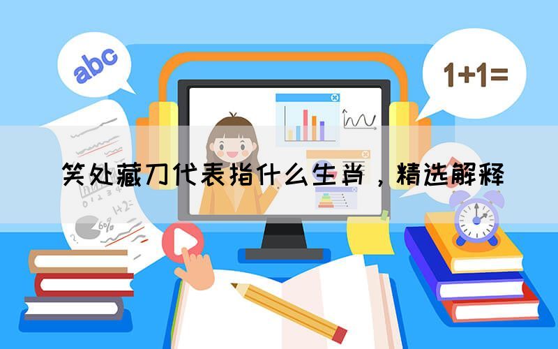 笑處藏刀代表指什么生肖，精選解釋(圖1)